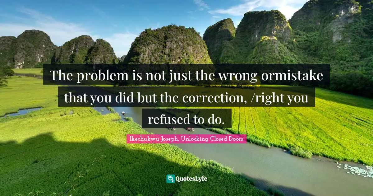The problem is not just the wrong ormistake that you did but the correction, /right you refused to do.
