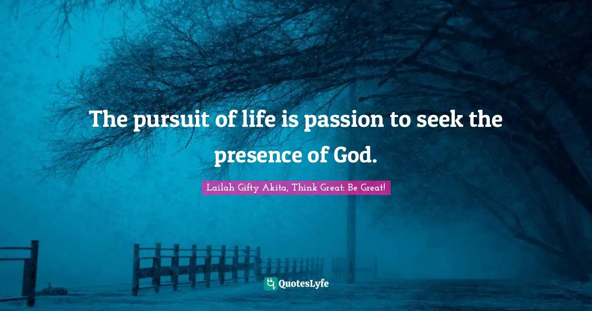 The pursuit of life is passion to seek the presence of God.