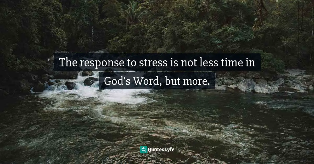 Dillon Burroughs Quotes: "The response to stress is not less time in God's Word, but more."