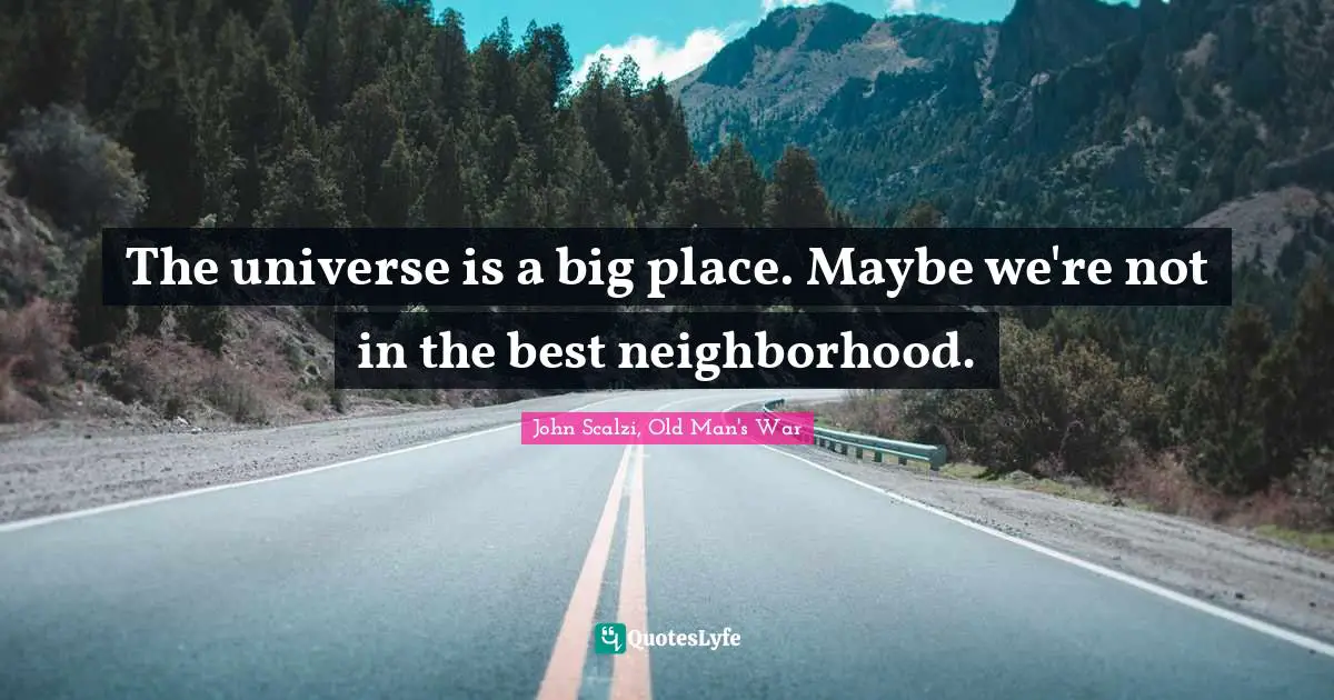The universe is a big place. Maybe we're not in the best neighborhood.
