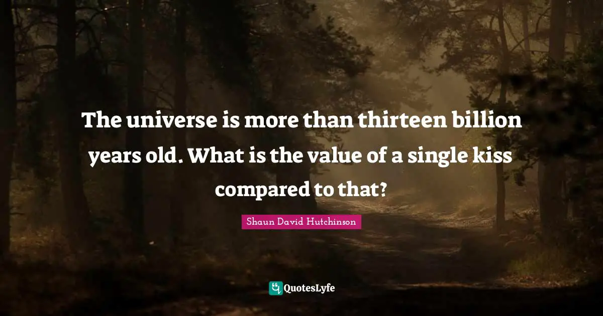 The universe is more than thirteen billion years old. What is the value of a single kiss compared to that?