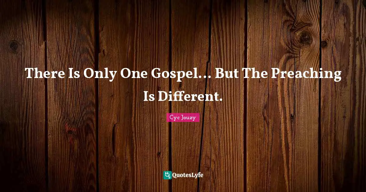 There Is Only One Gospel... But The Preaching Is Different.