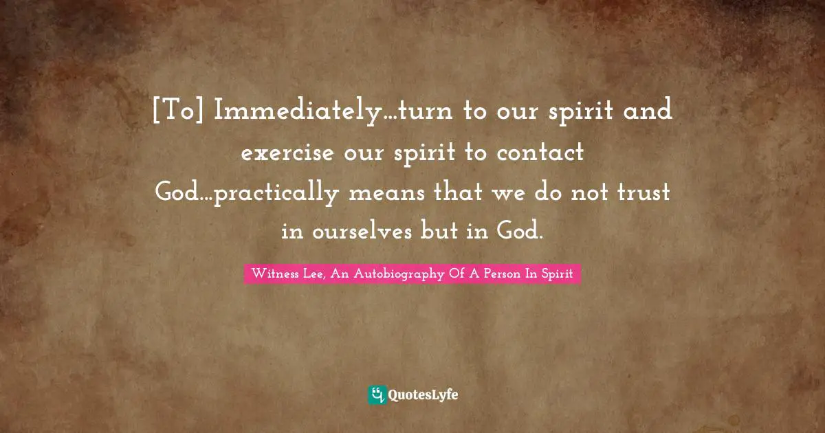 [To] Immediately...turn to our spirit and exercise our spirit to contact God...practically means that we do not trust in ourselves but in God.