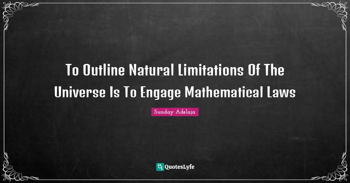 To Outline Natural Limitations Of The Universe Is To Engage Mathematical Laws