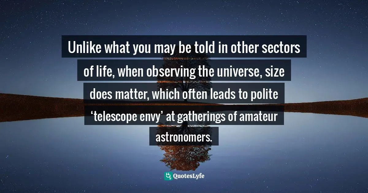 Unlike what you may be told in other sectors of life, when observing the universe, size does matter, which often leads to polite ‘telescope envy’ at gatherings of amateur astronomers.