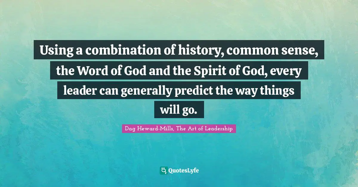 Using a combination of history, common sense, the Word of God and the Spirit of God, every leader can generally predict the way things will go.