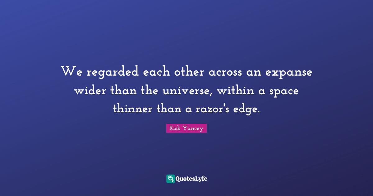 We regarded each other across an expanse wider than the universe, within a space thinner than a razor's edge.
