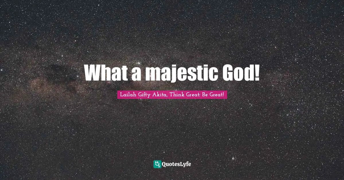 What a majestic God!