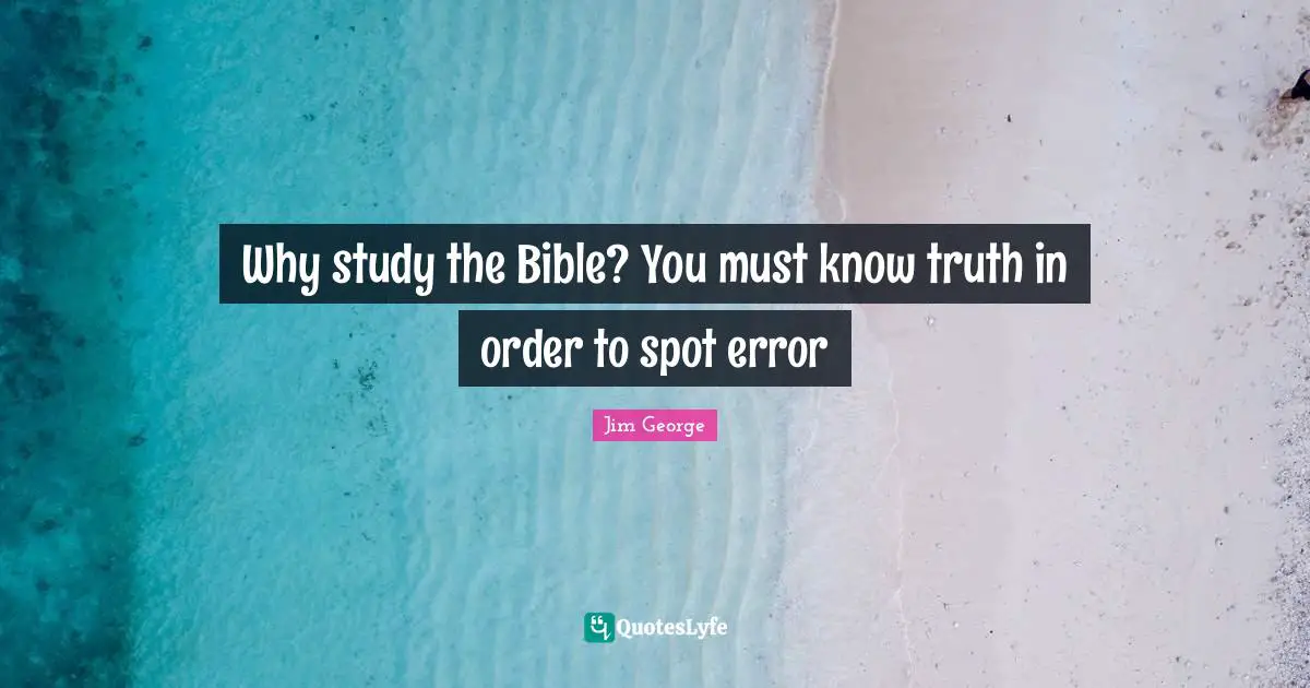 Why study the Bible? You must know truth in order to spot error