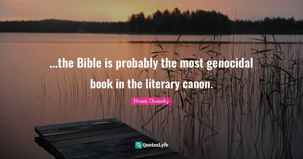 ...the Bible is probably the most genocidal book in the literary canon.