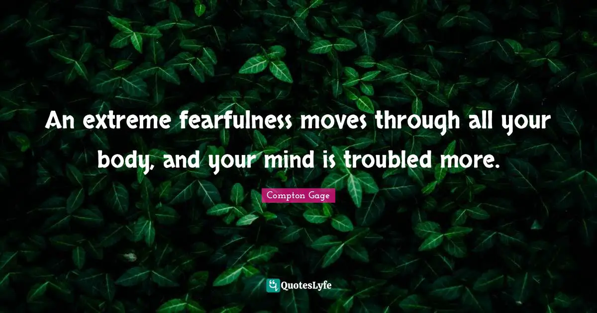 An extreme fearfulness moves through all your body, and your mind is troubled more.