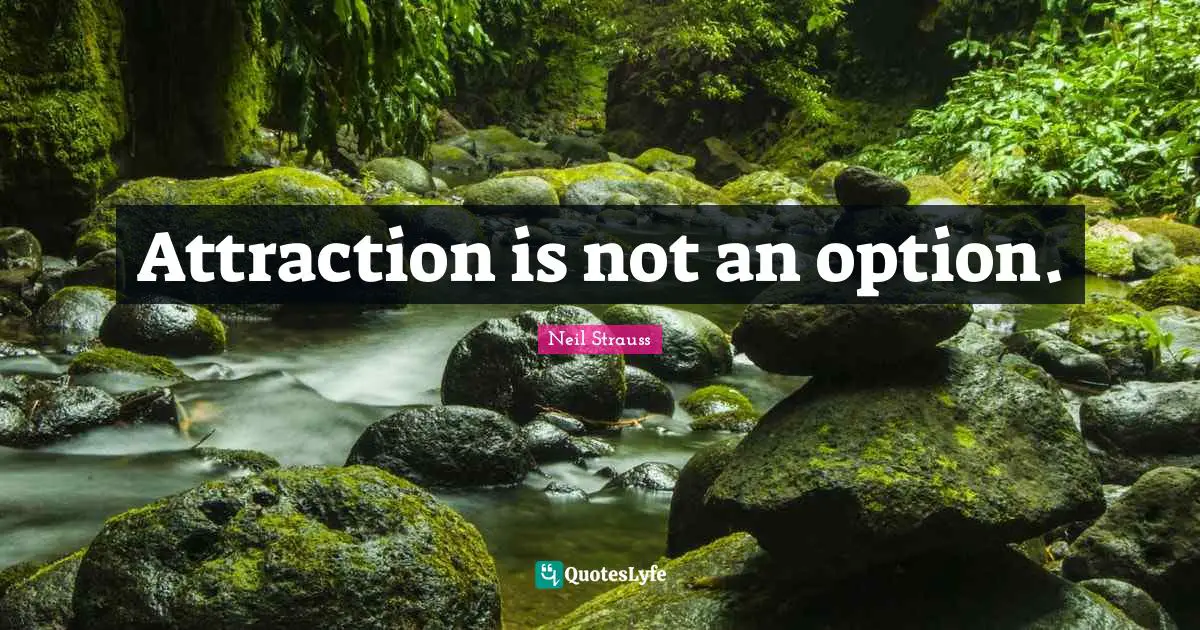 Attraction is not an option.