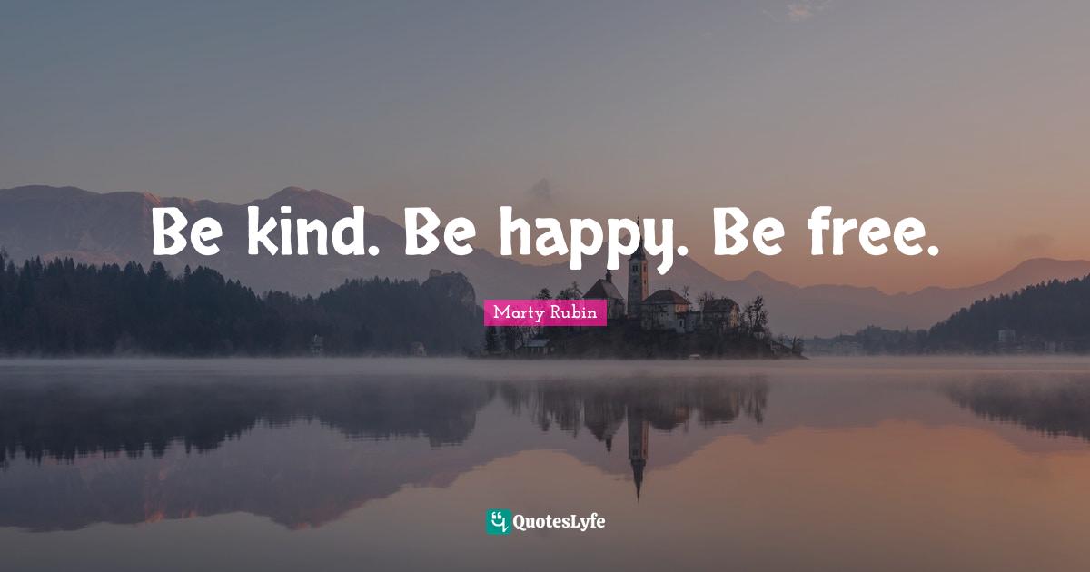 Be kind. Be happy. Be free.