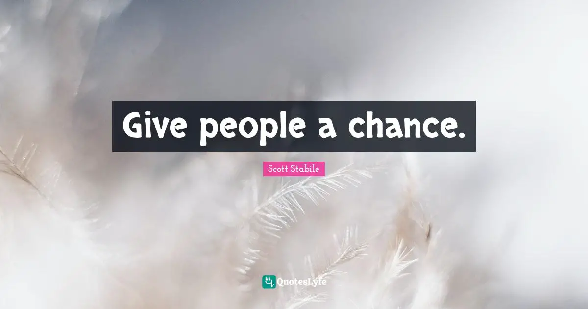 Give people a chance.