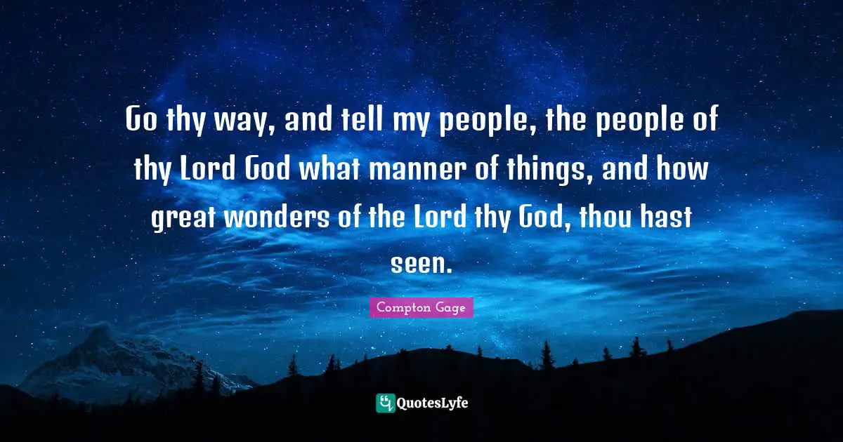 Go thy way, and tell my people, the people of thy Lord God what manner of things, and how great wonders of the Lord thy God, thou hast seen.