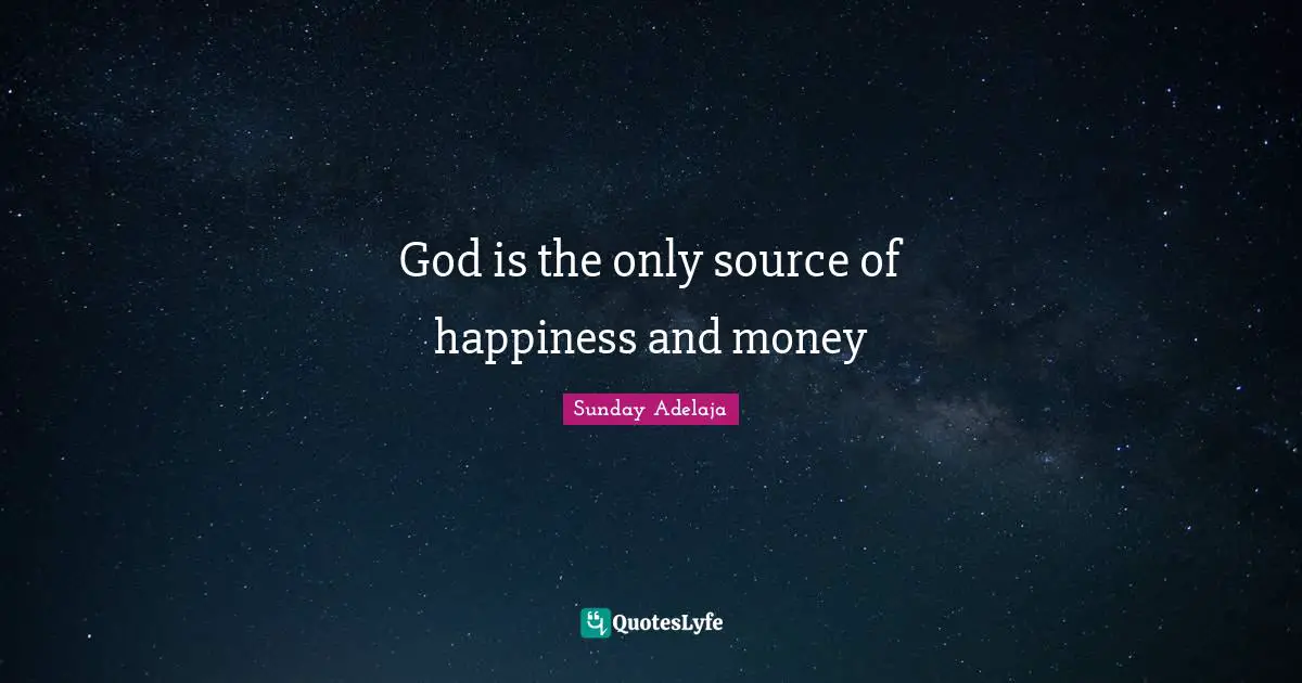 God is the only source of happiness and money
