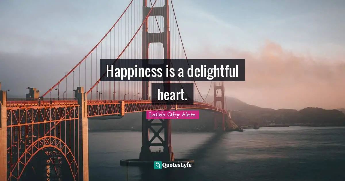 Happiness is a delightful heart.