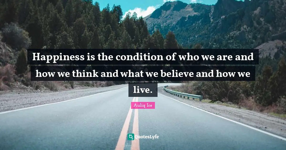 Gatefulness Quotes: "Happiness is the condition of who we are and how we think and what we believe and how we live."