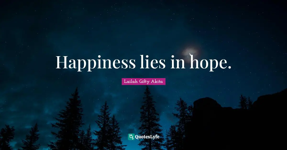 Happiness lies in hope.