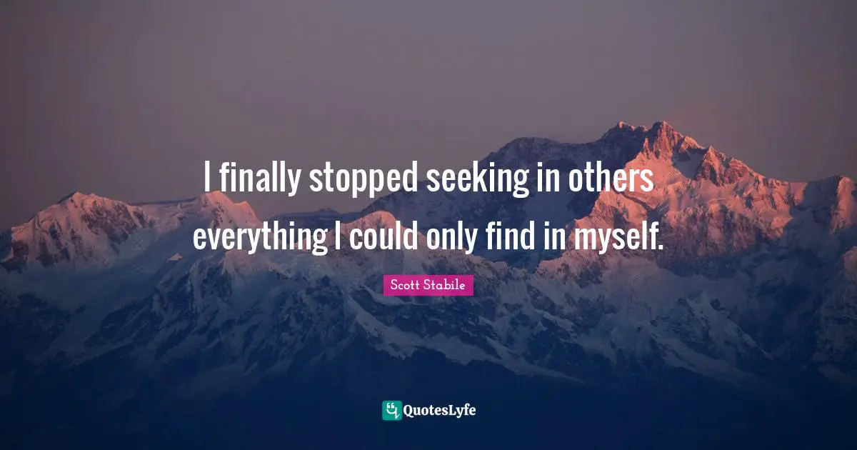 I finally stopped seeking in others everything I could only find in myself.