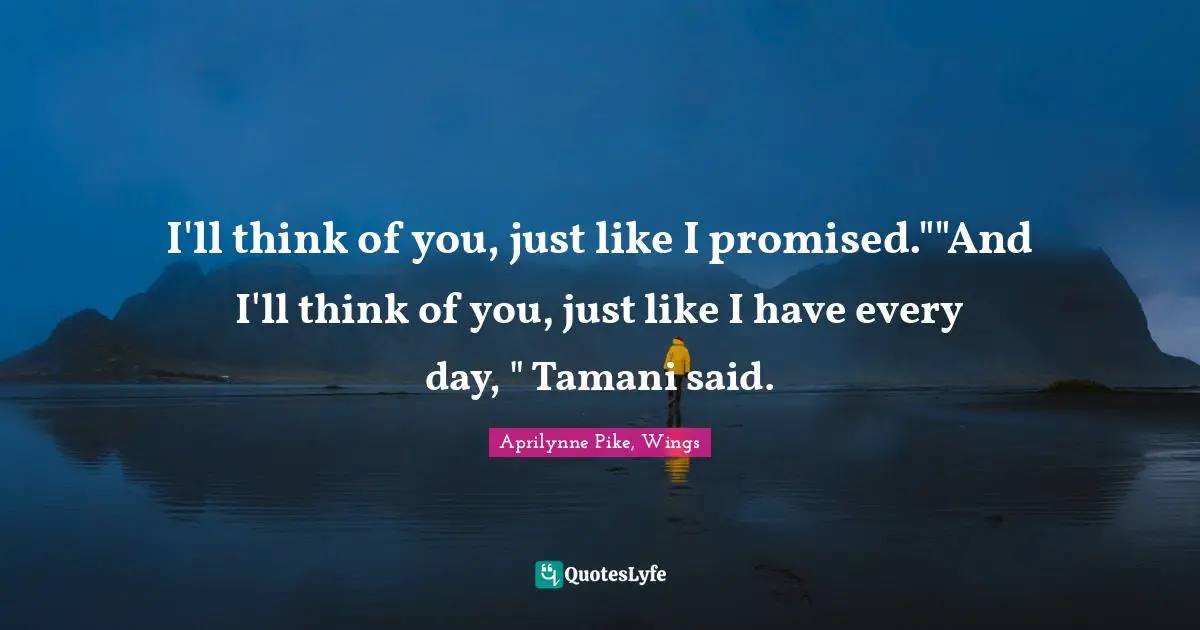 I'll think of you, just like I promised.""And I'll think of you, just like I have every day, " Tamani said.