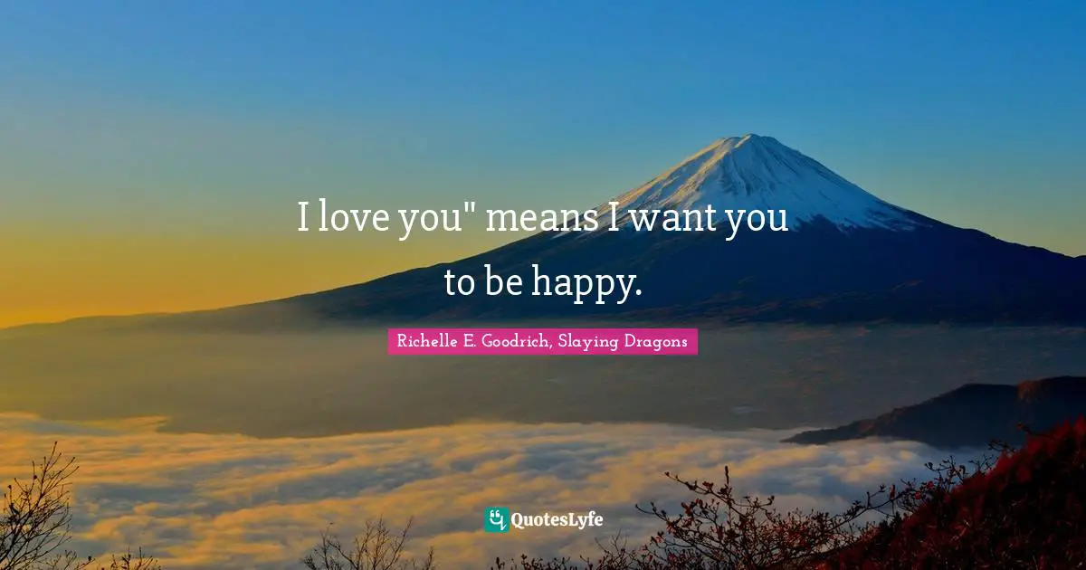 I love you" means I want you to be happy.