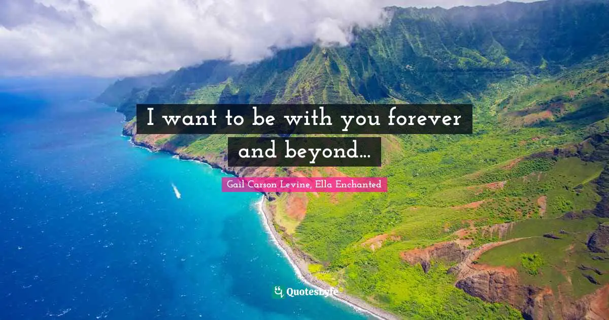 I want to be with you forever and beyond...
