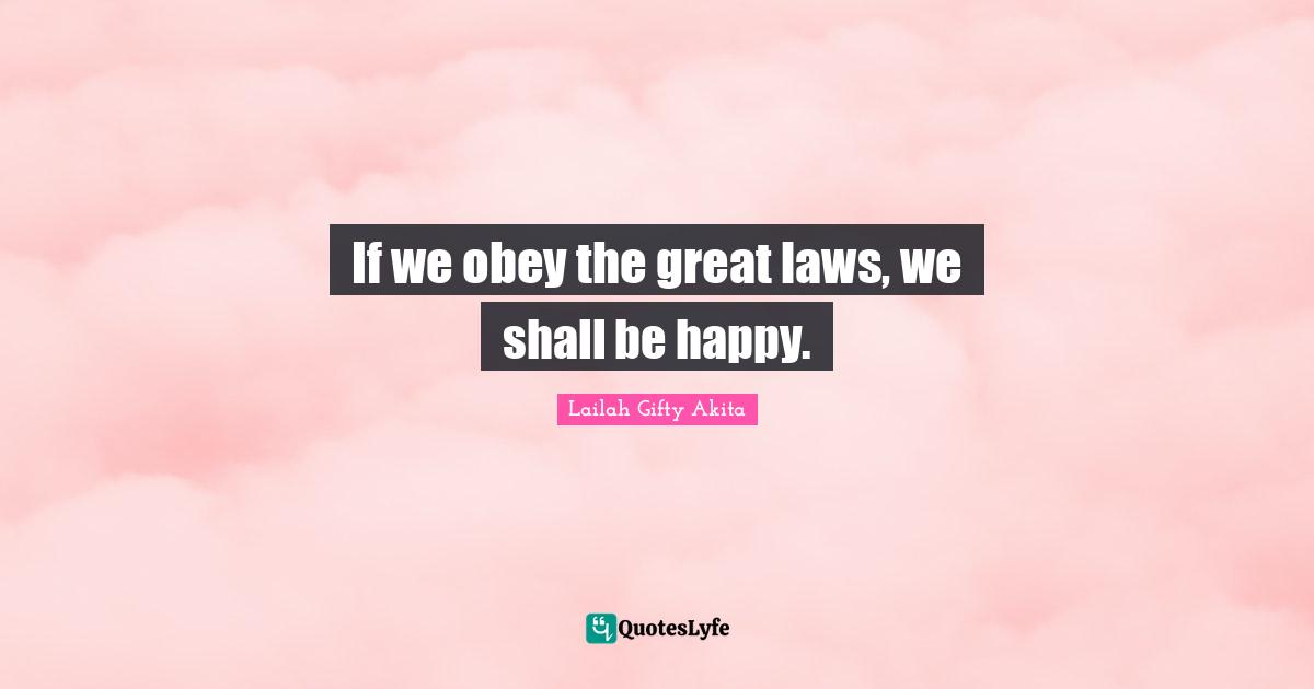 If we obey the great laws, we shall be happy.