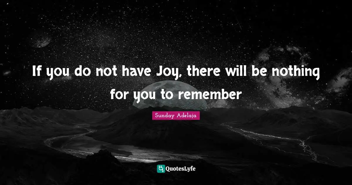 If you do not have Joy, there will be nothing for you to remember