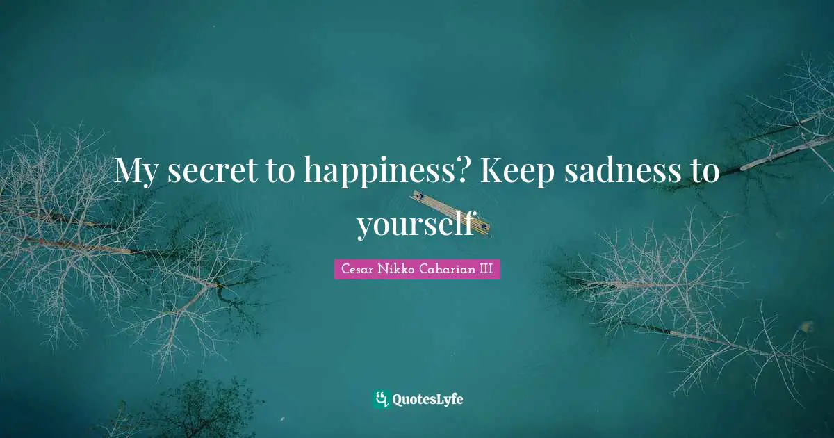 My secret to happiness? Keep sadness to yourself