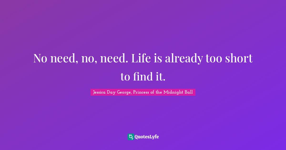 No need, no, need. Life is already too short to find it.