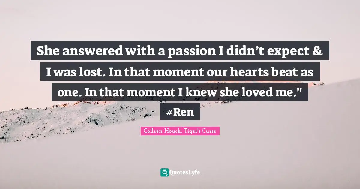 She answered with a passion I didn’t expect & I was lost. In that moment our hearts beat as one. In that moment I knew she loved me." #Ren