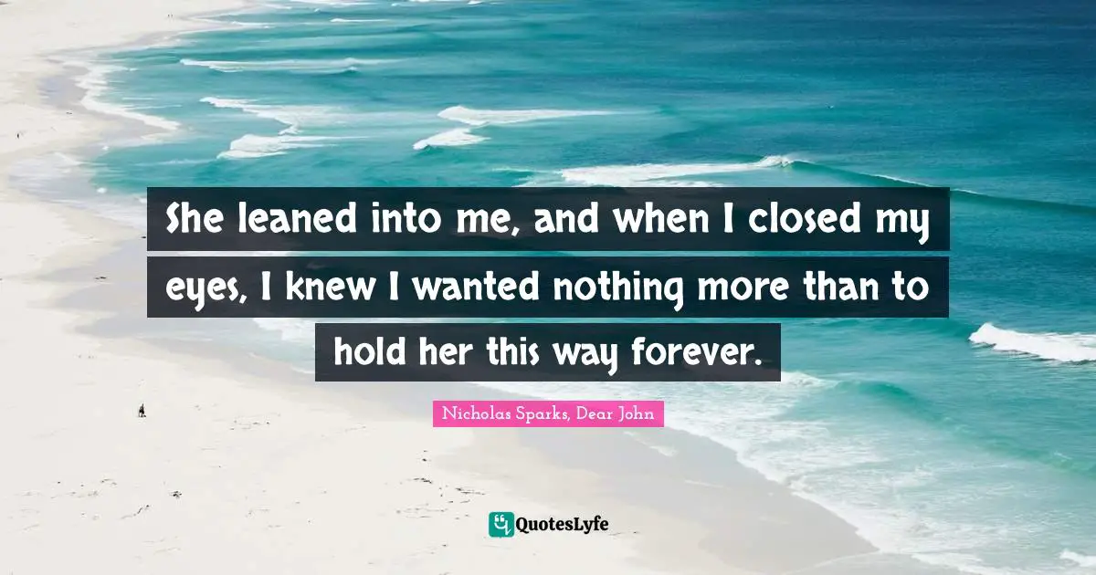 She leaned into me, and when I closed my eyes, I knew I wanted nothing more than to hold her this way forever.