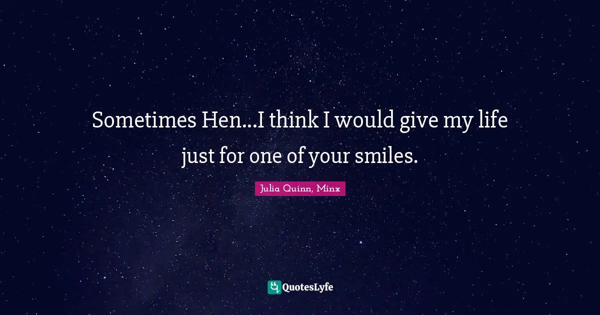 Julia Quotes: "Sometimes Hen...I think I would give my life just for one of your smiles."