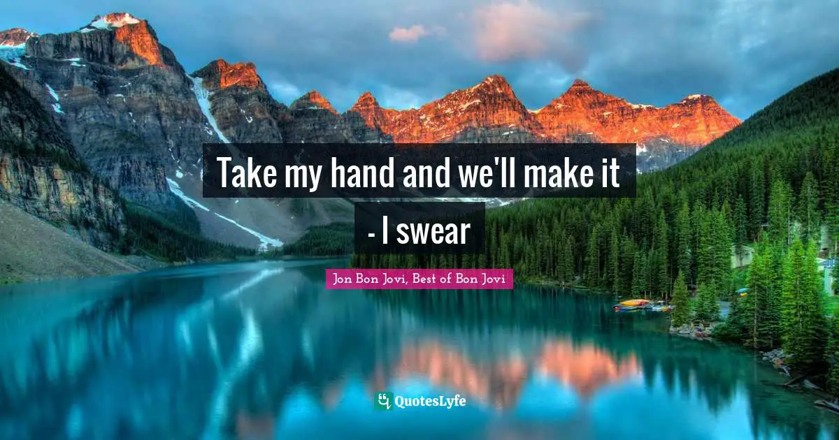 Couples Quotes: "Take my hand and we'll make it - I swear"