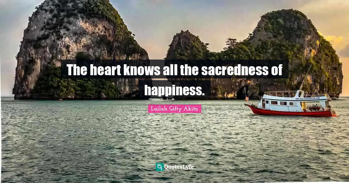 The heart knows all the sacredness of happiness.