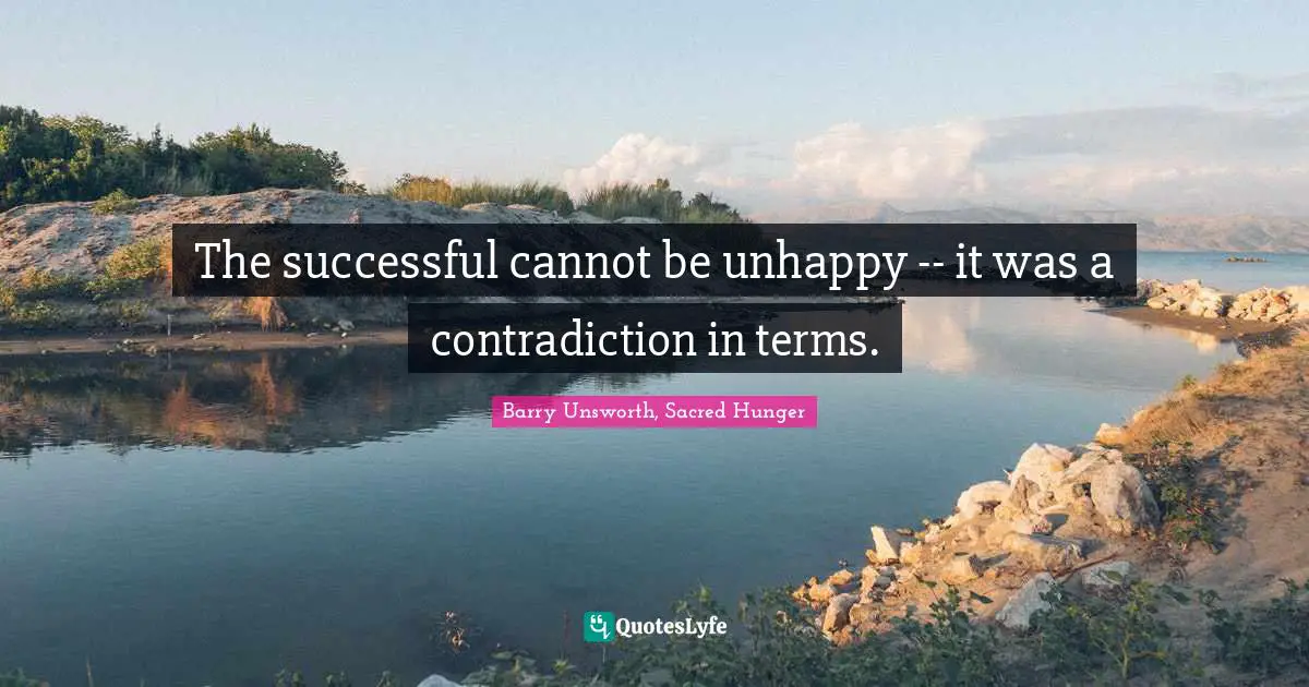 Satirical Quotes: "The successful cannot be unhappy -- it was a contradiction in terms."