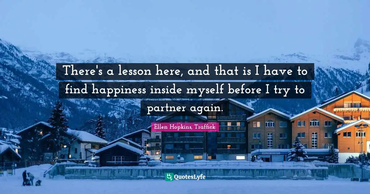 There's a lesson here, and that is I have to find happiness inside myself before I try to partner again.