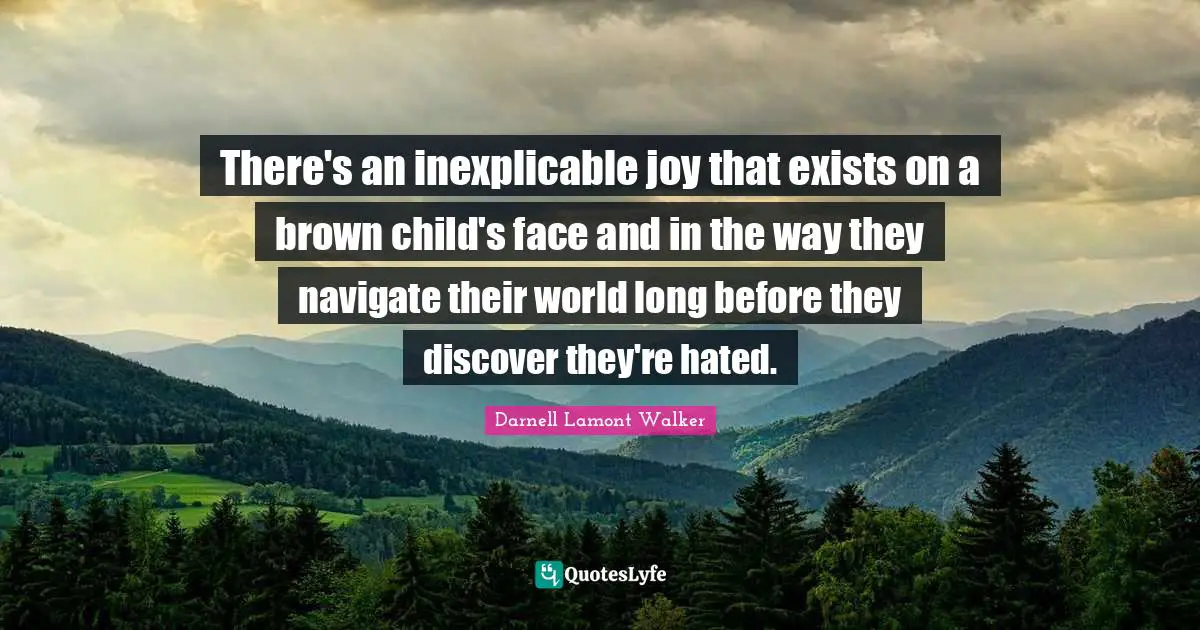 There's an inexplicable joy that exists on a brown child's face and in the way they navigate their world long before they discover they're hated.