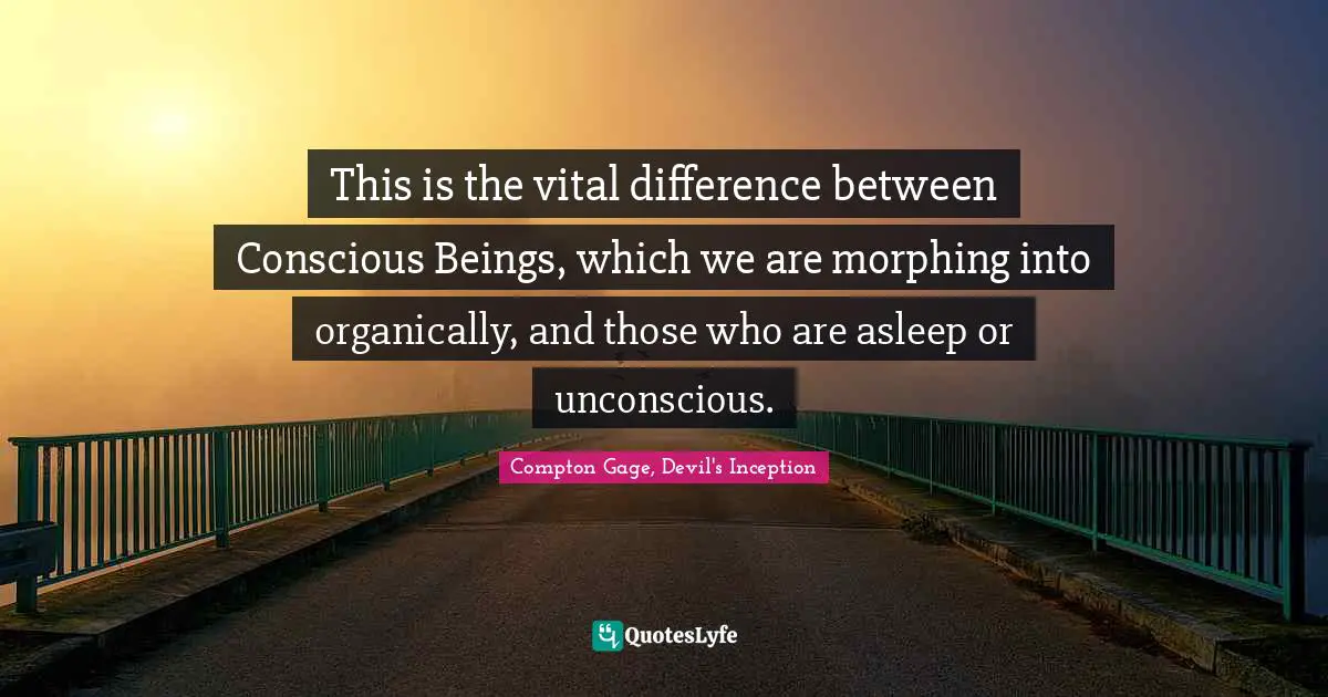 This is the vital difference between Conscious Beings, which we are morphing into organically, and those who are asleep or unconscious.