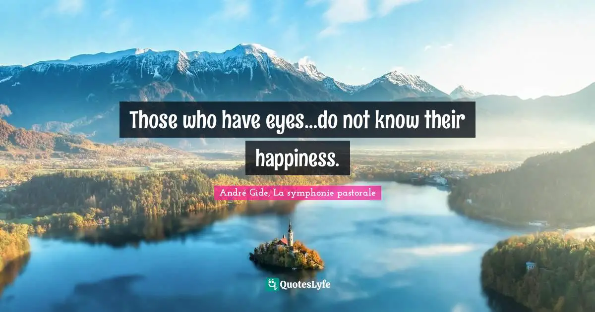 Those who have eyes…do not know their happiness.