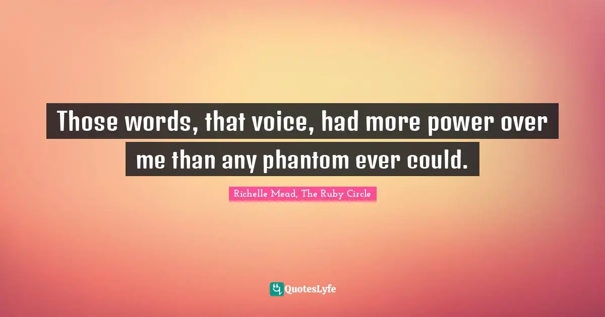 Richelle Mead, The Ruby Circle Quotes: "Those words, that voice, had more power over me than any phantom ever could."