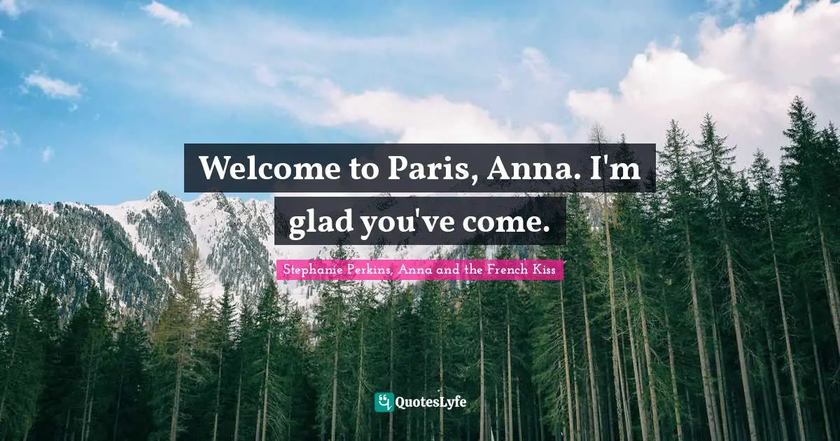 Swoon Quotes: "Welcome to Paris, Anna. I'm glad you've come."