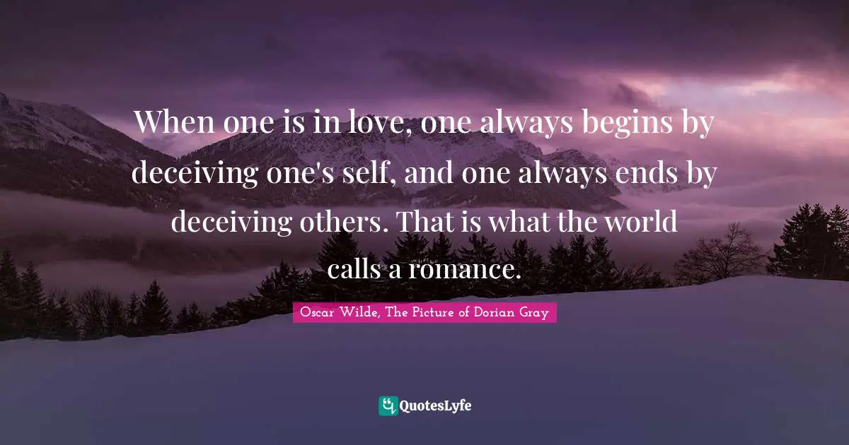 When One Is In Love One Always Begins By Deceiving One S Self And On Quote By Oscar Wilde The Picture Of Dorian Gray Quoteslyfe
