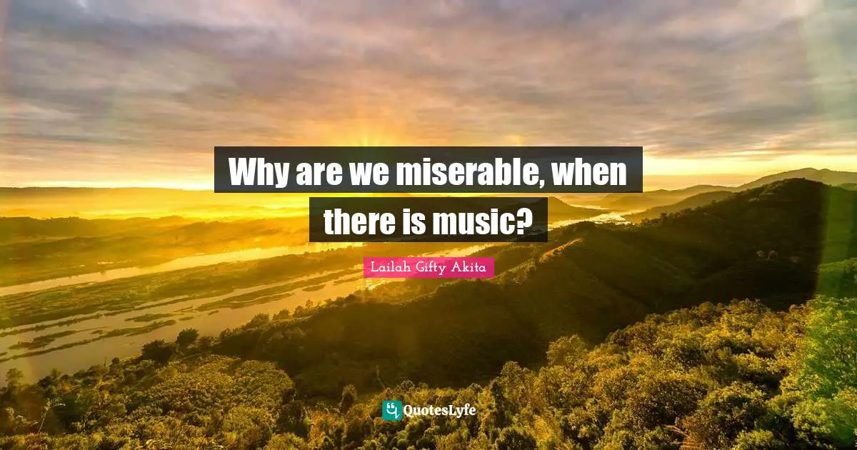 Why are we miserable, when there is music?