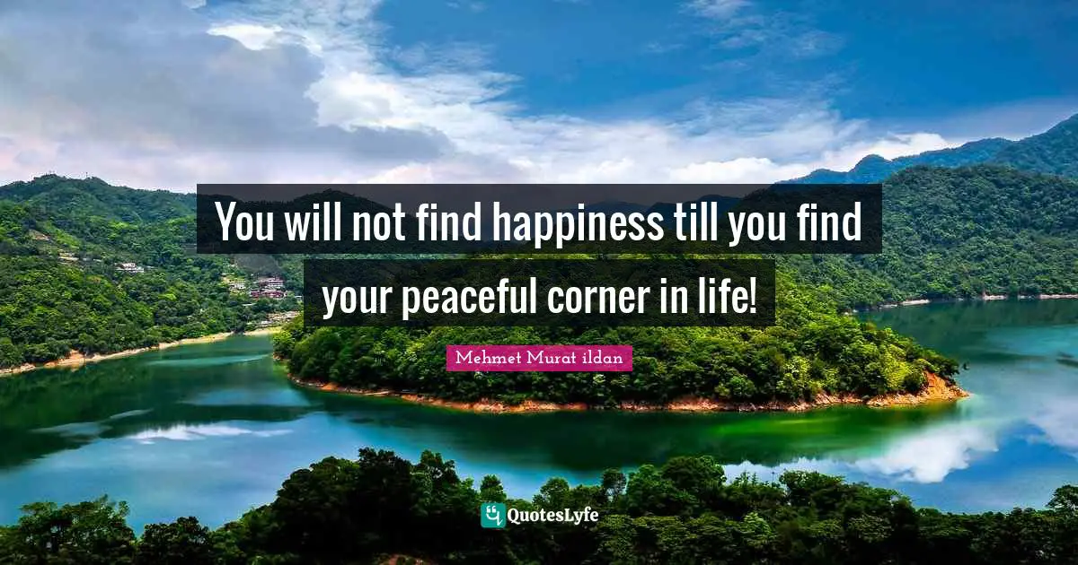 Mehmet Murat ildan Quotes: You will not find happiness till you find your peaceful corner in life!