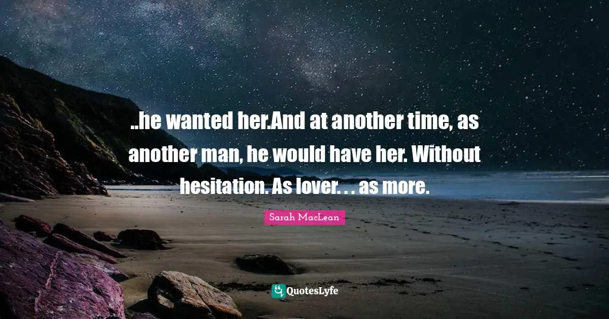 ..he wanted her.And at another time, as another man, he would have her. Without hesitation. As lover. . . as more.