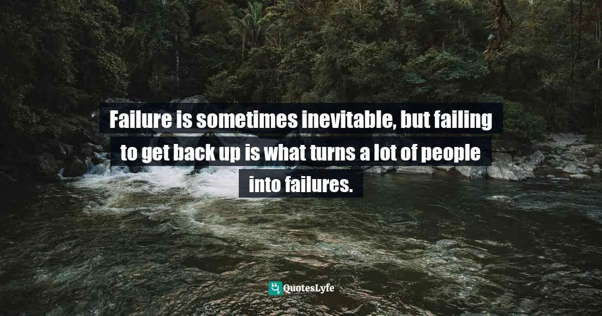Learn From Your Failures Quotes: "Failure is sometimes inevitable, but failing to get back up is what turns a lot of people into failures."