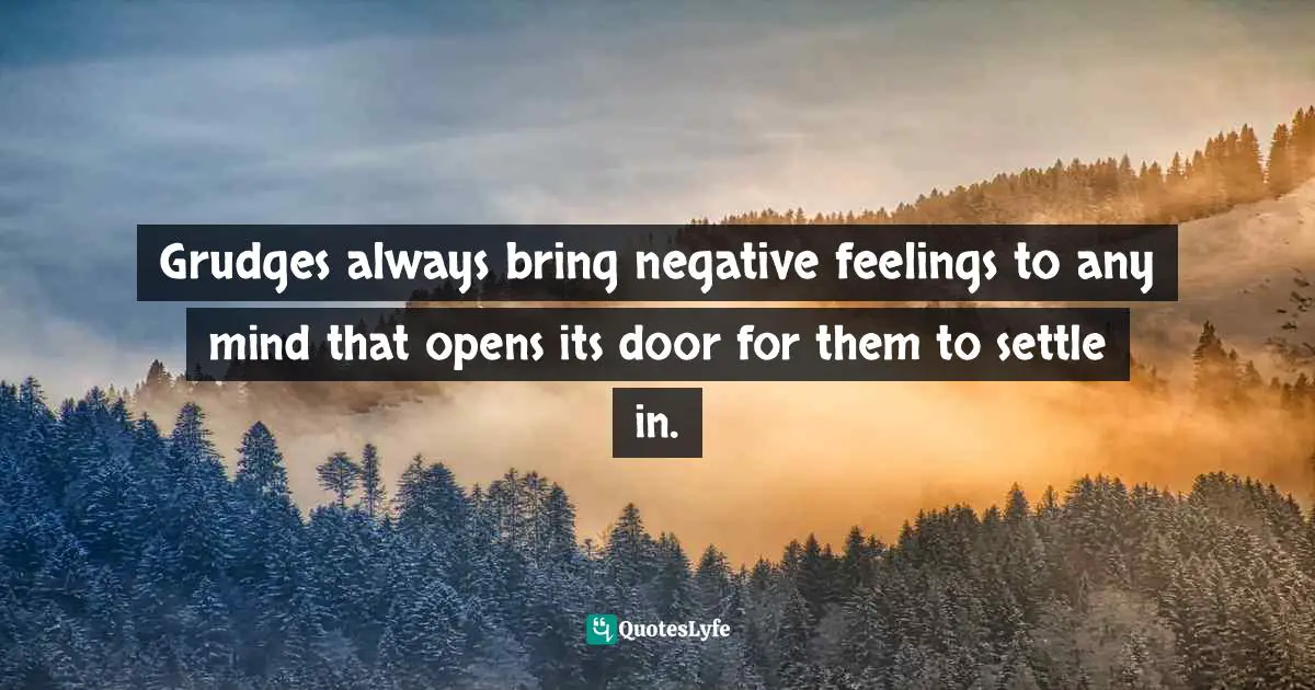 Grudges Quotes: "Grudges always bring negative feelings to any mind that opens its door for them to settle in."
