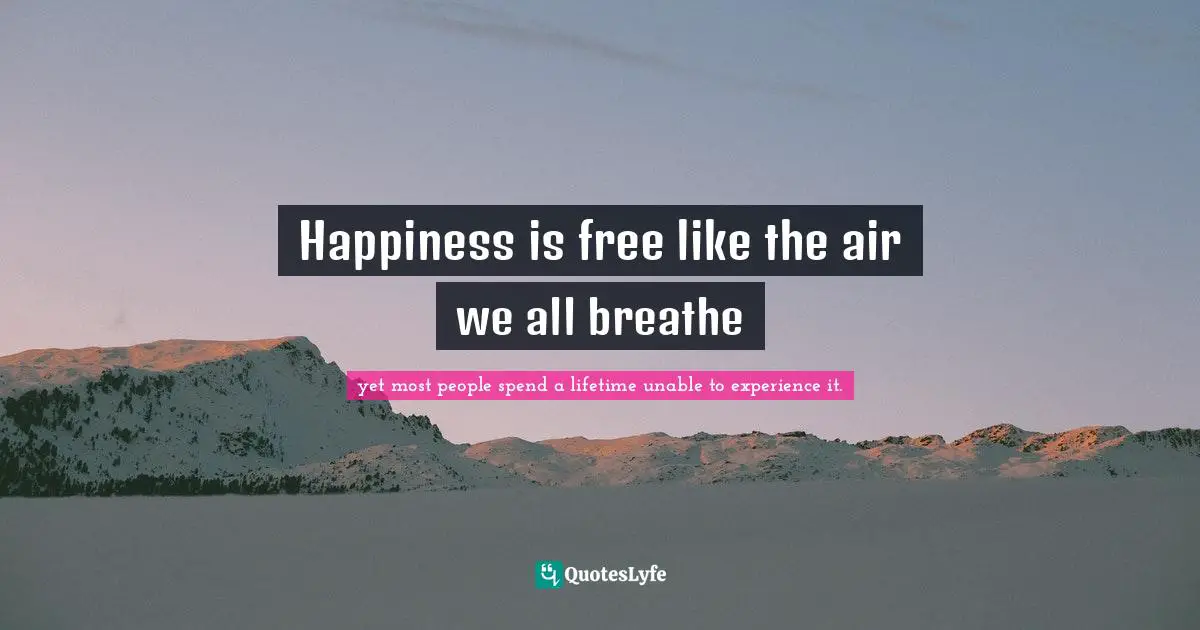 Happiness is free like the air we all breathe